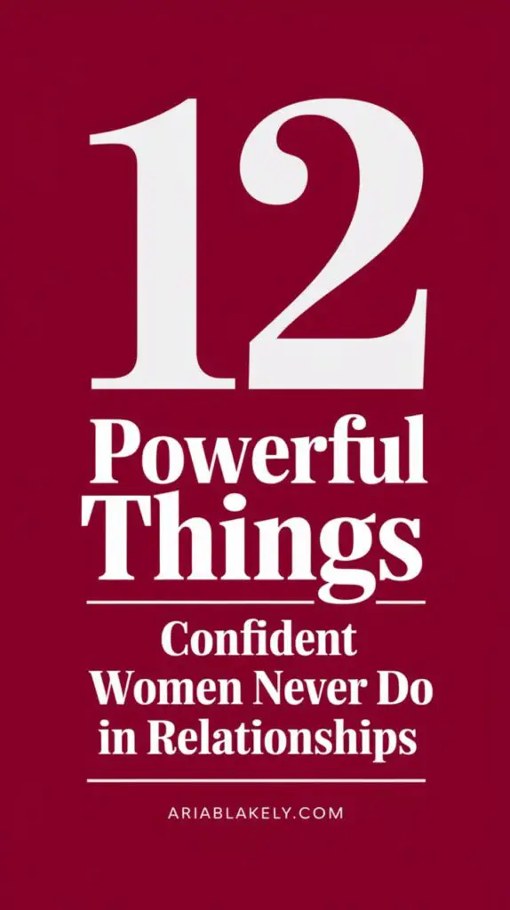 12 Powerful Things Confident Women Never Do in Relationships